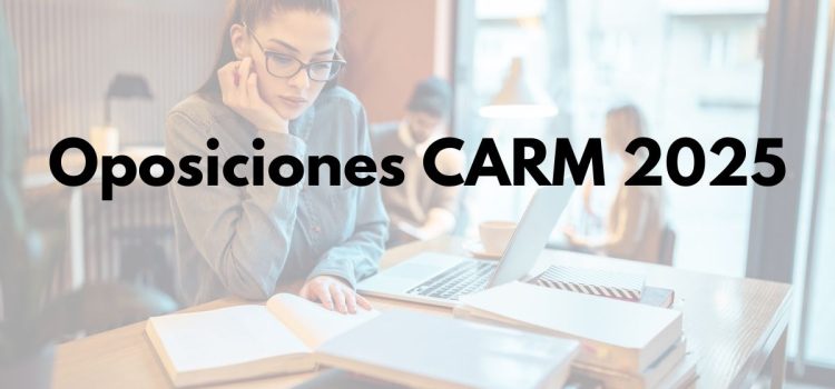 toda la información sobre las oposiciones CARM 2025